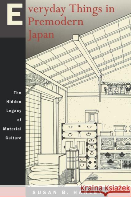 Everyday Things in Premodern Japan: The Hidden Legacy of Material Culture Hanley, Susan B. 9780520218123