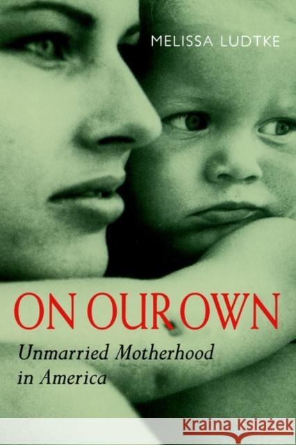 On Our Own : Unmarried Motherhood in America Melissa Ludtke 9780520218307 