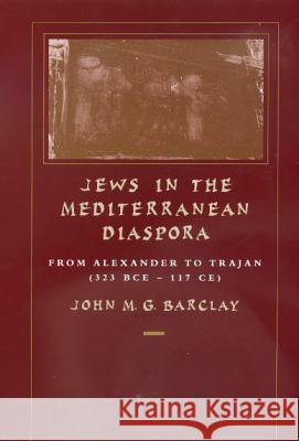 Jews in the Mediterranean Diaspora: From Alexander to Trajan (323 Bce-117 Ce)Volume 33 Barclay, John M. G. 9780520218437