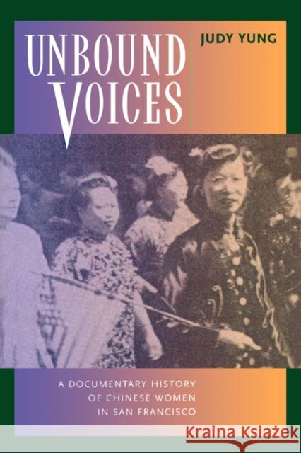 Unbound Voices: A Documentary History of Chinese Women in San Francisco Yung, Judy 9780520218604 University of California Press