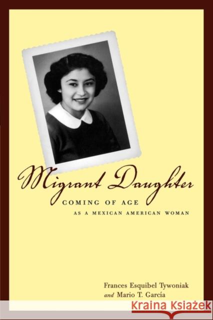 Migrant Daughter: Coming of Age as a Mexican American Woman Tywoniak, Frances Esquibel 9780520219151 University of California Press