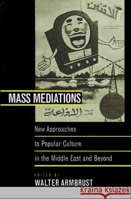 Mass Mediations: New Approaches to Popular Culture in the Middle East and Beyond Armbrust, Walter 9780520219267 University of California Press