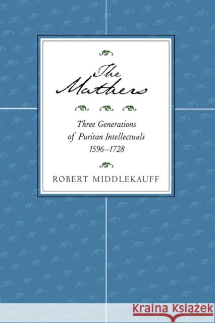 The Mathers: Three Generations of Puritan Intellectuals, 1596a 1728 Middlekauff, Robert 9780520219304 University of California Press