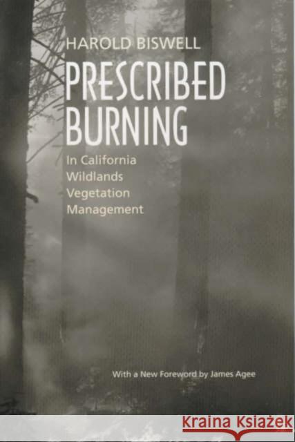Prescribed Burning in California Wildlands Vegetation Management Harold Biswell James Agee 9780520219458