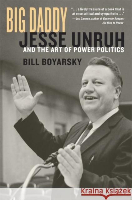 Big Daddy: Jesse Unruh and the Art of Power Politics Boyarsky, Bill 9780520219670 University of California Press
