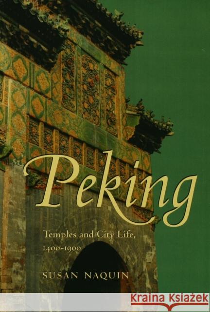Peking: Temples and City Life, 1400-1900 Naquin, Susan 9780520219915 University of California Press