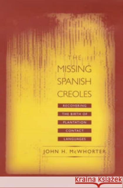 The Missing Spanish Creoles: Recovering the Birth of Plantation Contact Languages McWhorter, John 9780520219991 University of California Press