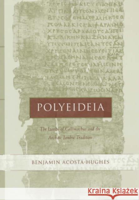Polyeideia: The Iambi of Callimachus and the Archaic Iambic Traditionvolume 35 Acosta-Hughes, Benjamin 9780520220607