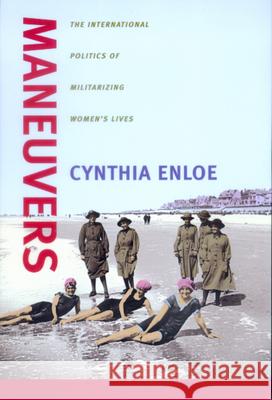 Maneuvers: The International Politics of Militarizing Women's Lives Enloe, Cynthia 9780520220713 University of California Press