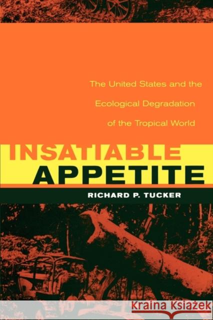 Insatiable Appetite: The United States and the Ecological Degradation of the Tropical World Tucker, Richard P. 9780520220874