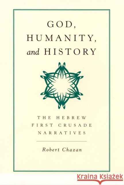 God, Humanity, and History: The Hebrew First Crusade Narratives Chazan, Robert 9780520221277