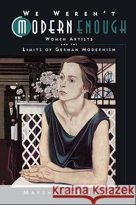We Weren't Modern Enough: Women Artists and the Limits of German Modernismvolume 25 Meskimmon, Marsha 9780520221345 University of California Press