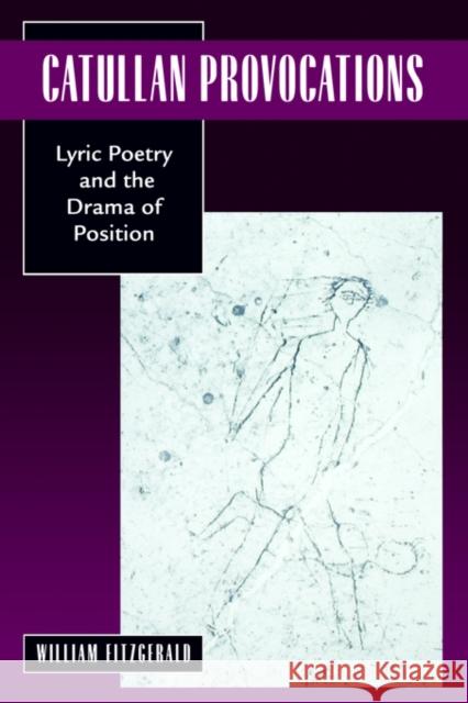 Catullan Provocations: Lyric Poetry and the Drama of Positionvolume 1 Fitzgerald, William 9780520221567 University of California Press