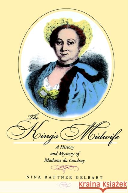 The King's Midwife: A History and Mystery of Madame Du Coudray Gelbart, Nina Rattner 9780520221574 University of California Press