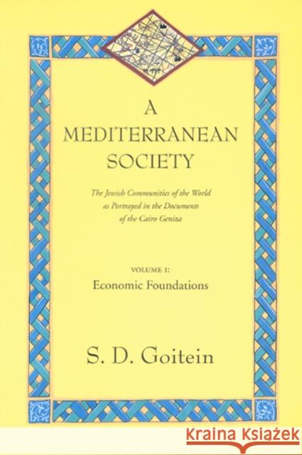 A Mediterranean Society, Volume I: The Jewish Communities of the Arab World as Portrayed in the Documents of the Cairo Geniza, Economic Foundationsvol Goitein, S. D. 9780520221581 University of California Press
