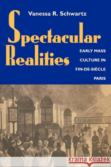 Spectacular Realities: Early Mass Culture in Fin-De-Siècle Paris Schwartz, Vanessa R. 9780520221680 University of California Press