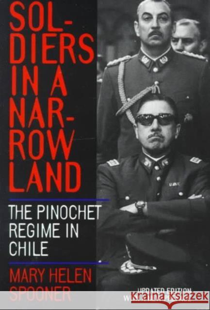 Soldiers in a Narrow Land: The Pinochet Regime in Chile, Updated Edition Spooner, Mary Helen 9780520221697 University of California Press