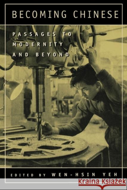 Becoming Chinese: Passages to Modernity and Beyondvolume 23 Yeh, Wen-Hsin 9780520222182 University of California Press