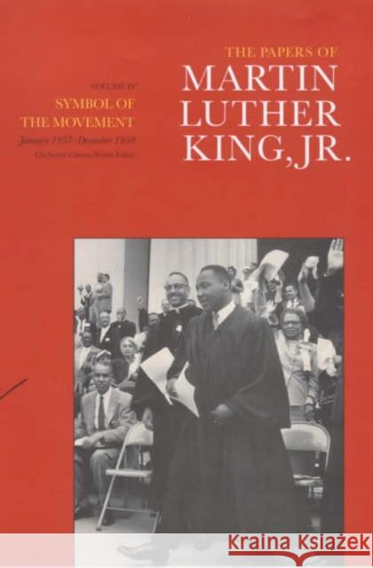 The Papers of Martin Luther King, Jr., Volume IV: Symbol of the Movement, January 1957-December 1958volume 4 King, Martin Luther 9780520222311 University of California Press