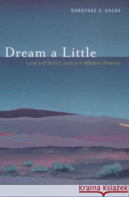 Dream a Little: Land and Social Justice in Modern America Kocks, Dorothee E. 9780520222809 University of California Press