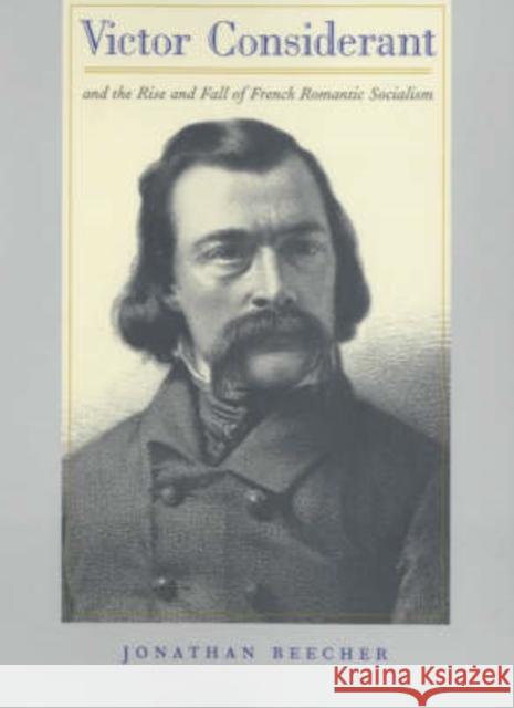 Victor Considerant and the Rise and Fall of French Romantic Socialism Jonathan Beecher 9780520222977