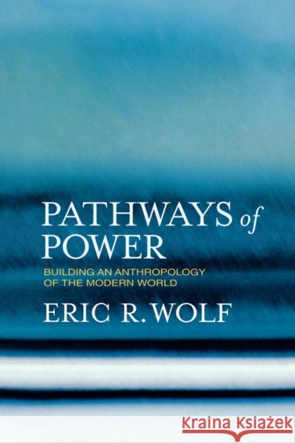 Pathways of Power: Building an Anthropology of the Modern World Wolf, Eric R. 9780520223349 University of California Press