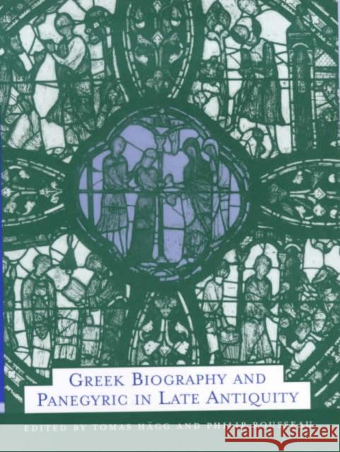 Greek Biography and Panegyric in Late Antiquity: Volume 31 Hägg, Tomas 9780520223882