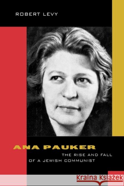 Ana Pauker: The Rise and Fall of a Jewish Communist Levy, Robert 9780520223950