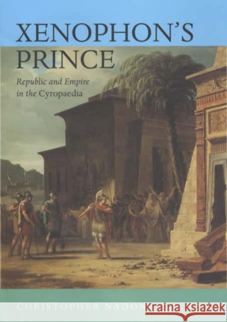 Xenophon's Prince: Republic and Empire in the Cyropaedia Nadon, Christopher 9780520224049 University of California Press