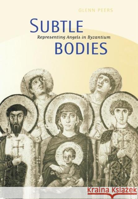 Subtle Bodies: Representing Angels in Byzantium Peers, Glenn 9780520224056 University of California Press