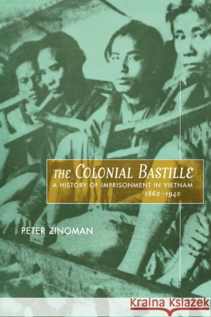 The Colonial Bastille: A History of Imprisonment in Vietnam, 1862-1940 Zinoman, Peter 9780520224124 University of California Press