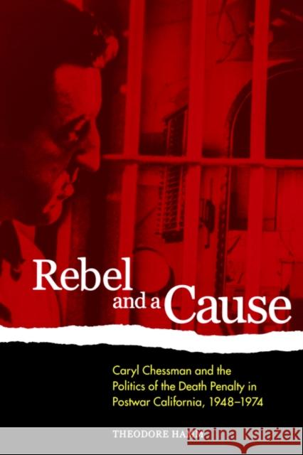 Rebel and a Cause: Caryl Chessman and the Politics of the Death Penalty in Postwar California, 1948-1974 Hamm, Theodore 9780520224285 University of California Press