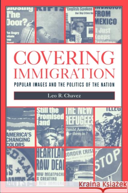 Covering Immigration: Popular Images and the Politics of the Nation Chavez, Leo R. 9780520224360 University of California Press