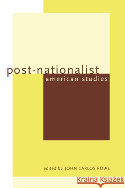 Post-Nationalist American Studies John Carlos Rowe 9780520224391 University of California Press