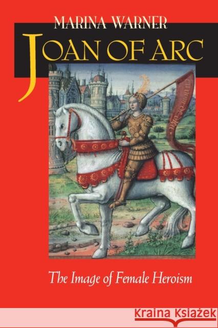 Joan of Arc: The Image of Female Heroism Warner, Marina 9780520224643 University of California Press