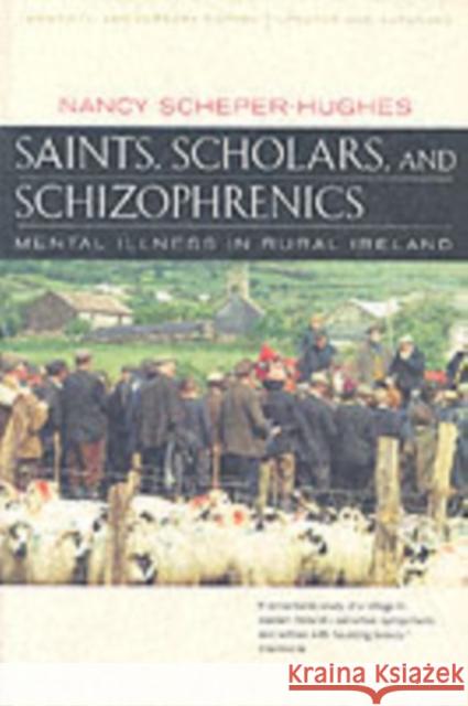 Saints, Scholars, and Schizophrenics: Mental Illness in Rural Ireland, Twentieth Anniversary Edition, Updated and Expanded Scheper-Hughes, Nancy 9780520224803
