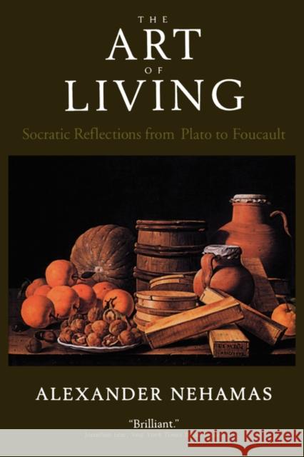 The Art of Living: Socratic Reflections from Plato to Foucault Nehamas, Alexander 9780520224902 University of California Press