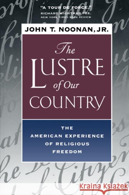 The Lustre of Our Country: The American Experience of Religious Freedom Noonan, John T. 9780520224919