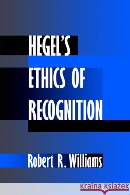 Hegel's Ethics of Recognition Robert R. Williams 9780520224926 University of California Press