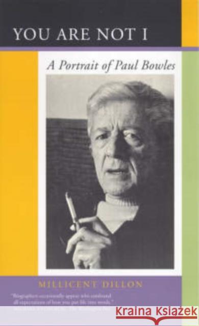 You Are Not I: A Portrait of Paul Bowles Dillon, Millicent 9780520224933 University of California Press