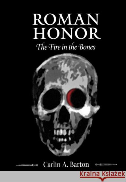 Roman Honor: The Fire in the Bones Barton, Carlin A. 9780520225251 University of California Press