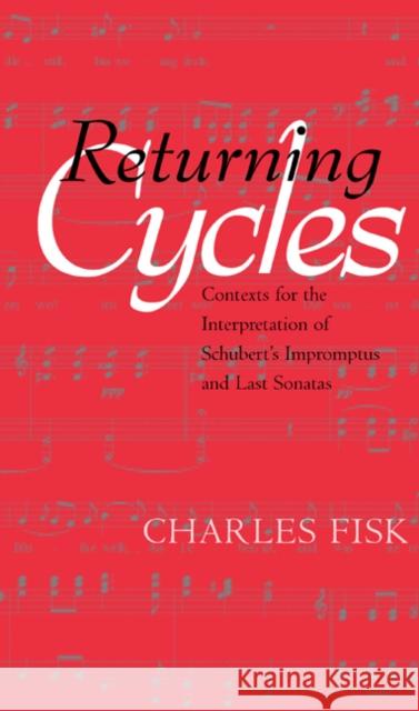 Returning Cycles: Contexts for the Interpretation of Schubert's Impromptus and Last Sonatasvolume 11 Fisk, Charles 9780520225640 University of California Press