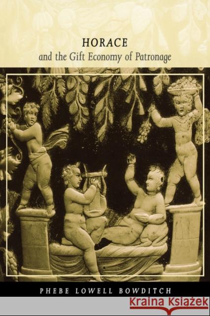 Horace and the Gift Economy of Patronage Phebe Lowell Bowditch 9780520226036 University of California Press