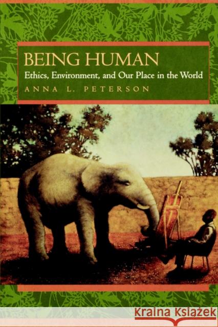 Being Human: Ethics, Environment, and Our Place in the World Peterson, Anna L. 9780520226555