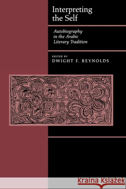 Interpreting the Self: Autobiography in the Arabic Literacy Tradition Reynolds, Dwight F. 9780520226678 University of California Press