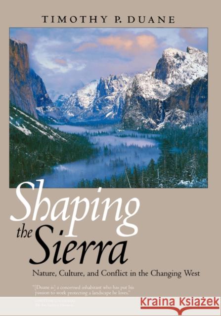 Shaping the Sierra: Nature, Culture, and Conflict in the Changing West Duane, Timothy P. 9780520226760 University of California Press