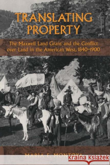 Translating Property: The Maxwell Land Grant and the Conflict Over Land in the American West, 1840-1900 Montoya, Maria E. 9780520227446 University of California Press