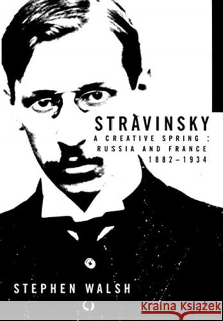 Stravinsky: A Creative Spring: Russia and France, 1882-1934 Walsh, Stephen 9780520227491 University of California Press