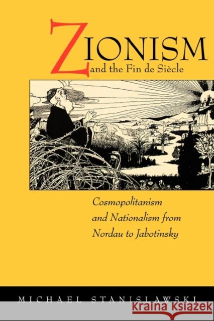 Zionism and the Fin de Siecle: Cosmopolitanism and Nationalism from Nordau to Jabotinsky Stanislawski, Michael 9780520227880
