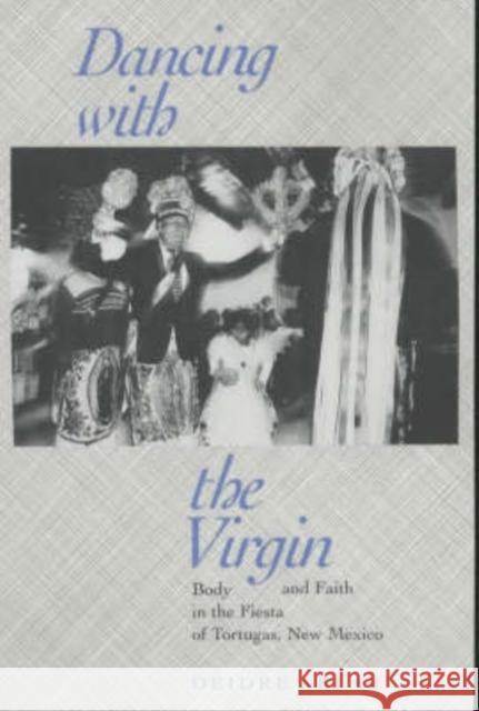 Dancing with the Virgin: Body and Faith in the Fiesta of Tortugas, New Mexico Sklar, Deidre 9780520227910 University of California Press